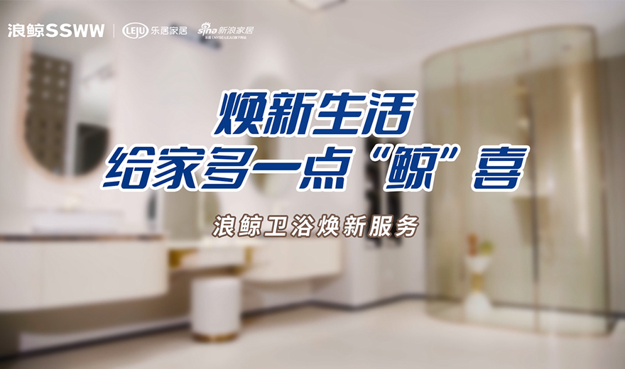 衛(wèi)浴管家 服務(wù)到家 | 煥新生活，給家多一點(diǎn)鯨喜