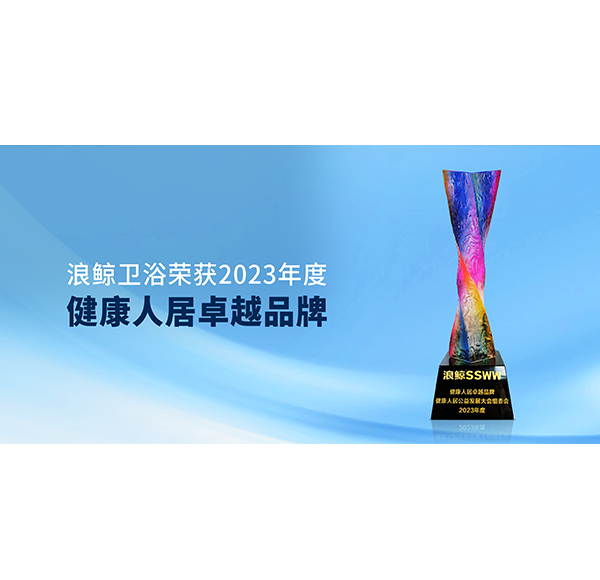 為美好生活加持 浪鯨衛(wèi)浴榮獲&ldquo;健康人居卓越品牌&rdquo;稱號(hào)